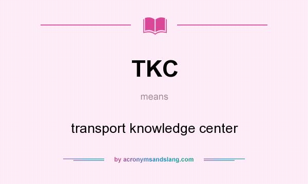 What does TKC mean? It stands for transport knowledge center