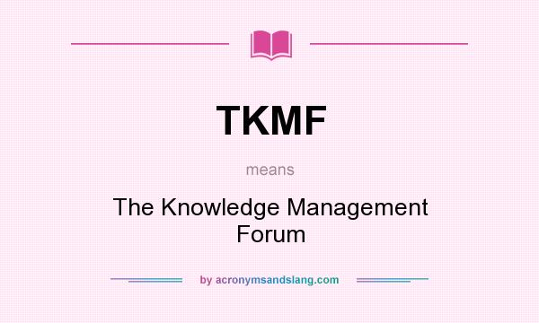 What does TKMF mean? It stands for The Knowledge Management Forum