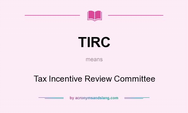 What does TIRC mean? It stands for Tax Incentive Review Committee
