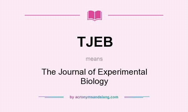 What does TJEB mean? It stands for The Journal of Experimental Biology