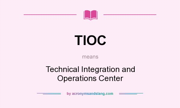 What does TIOC mean? It stands for Technical Integration and Operations Center