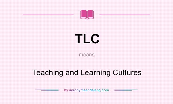 What does TLC mean? It stands for Teaching and Learning Cultures