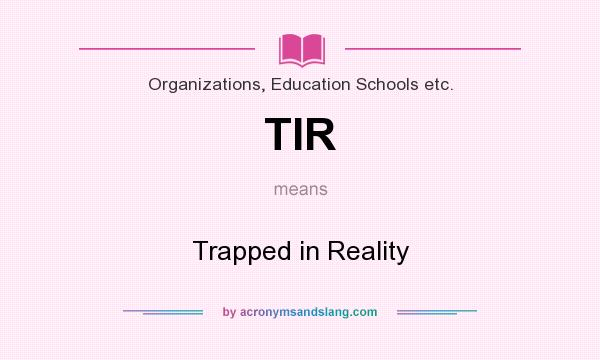 What does TIR mean? It stands for Trapped in Reality