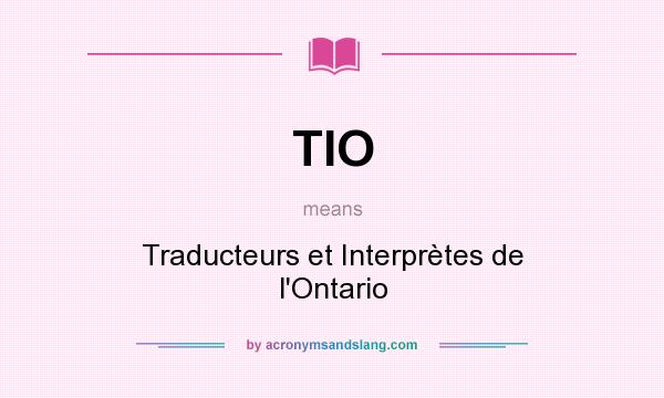 What does TIO mean? It stands for Traducteurs et Interprètes de l`Ontario