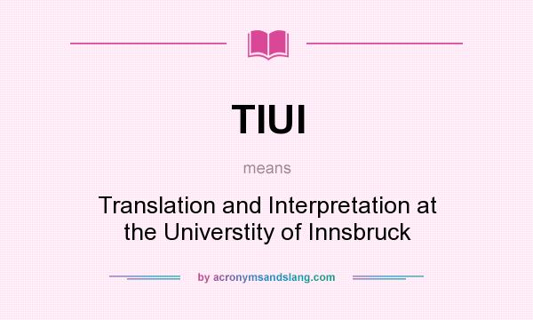 What does TIUI mean? It stands for Translation and Interpretation at the Universtity of Innsbruck
