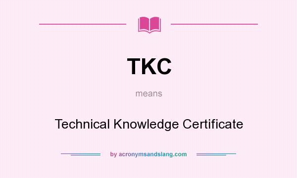 What does TKC mean? It stands for Technical Knowledge Certificate