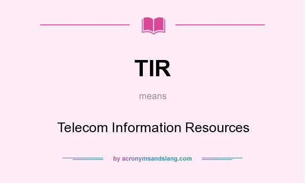 What does TIR mean? It stands for Telecom Information Resources