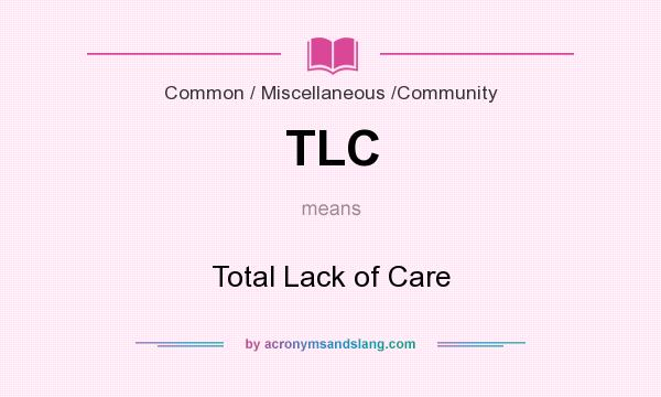 What does TLC mean? It stands for Total Lack of Care