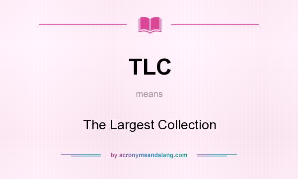 What does TLC mean? It stands for The Largest Collection