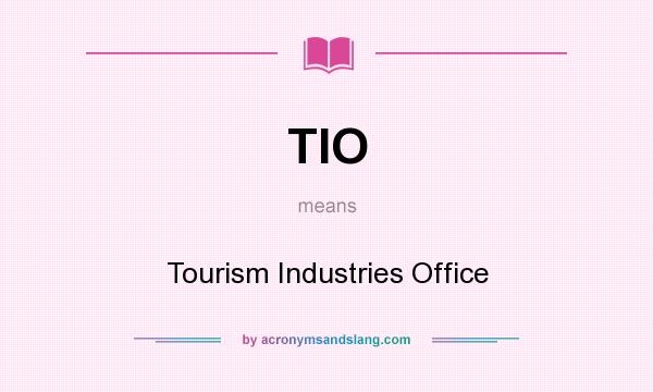 What does TIO mean? It stands for Tourism Industries Office