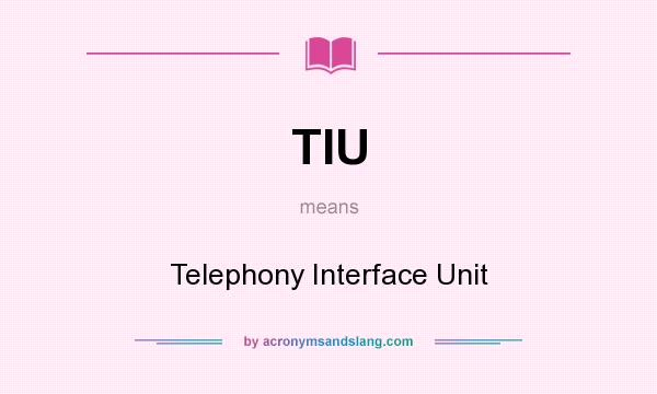 What does TIU mean? It stands for Telephony Interface Unit