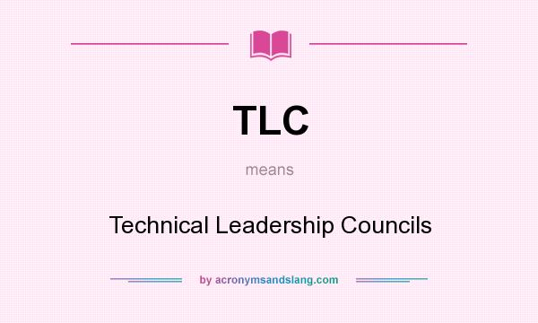 What does TLC mean? It stands for Technical Leadership Councils