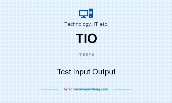 What does TIO mean? It stands for Test Input Output