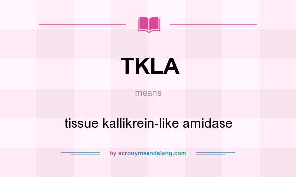 What does TKLA mean? It stands for tissue kallikrein-like amidase