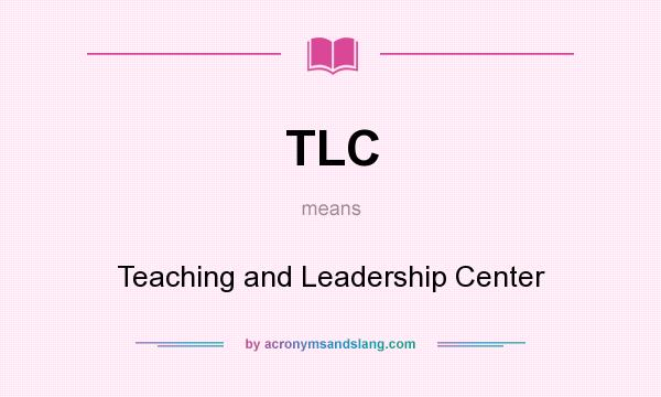 What does TLC mean? It stands for Teaching and Leadership Center