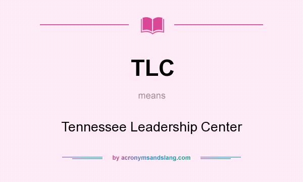 What does TLC mean? It stands for Tennessee Leadership Center