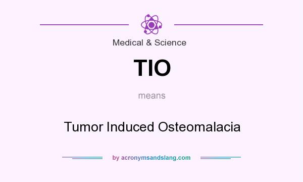 What does TIO mean? It stands for Tumor Induced Osteomalacia