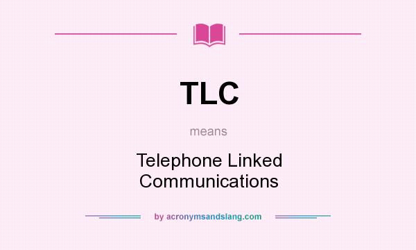 What does TLC mean? It stands for Telephone Linked Communications