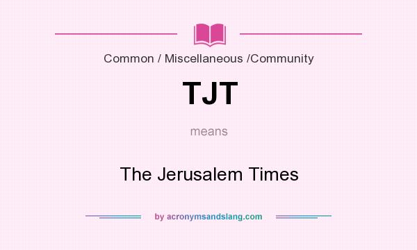 What does TJT mean? It stands for The Jerusalem Times