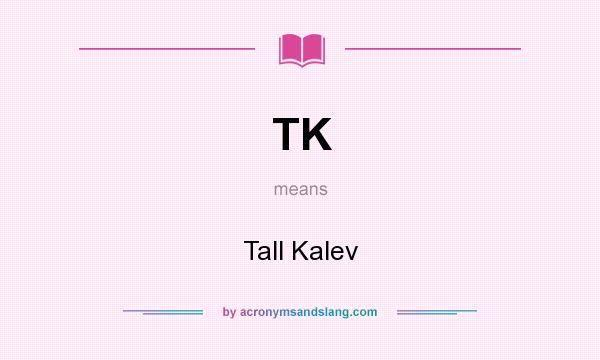 What does TK mean? It stands for Tall Kalev