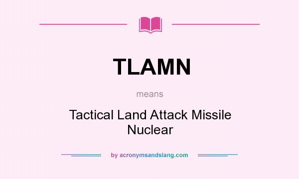 What does TLAMN mean? It stands for Tactical Land Attack Missile Nuclear