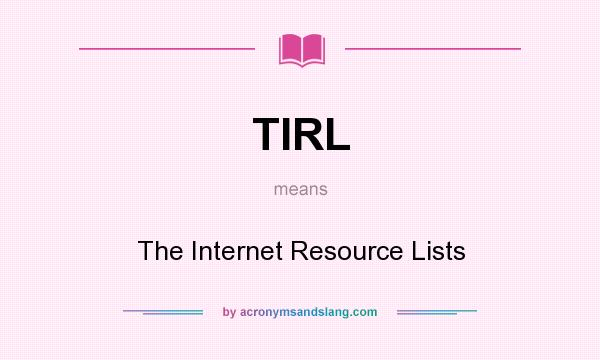 What does TIRL mean? It stands for The Internet Resource Lists