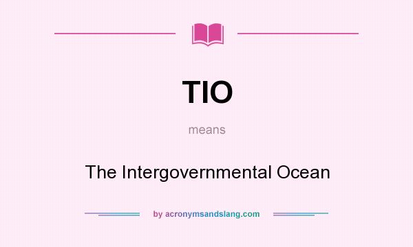 What does TIO mean? It stands for The Intergovernmental Ocean