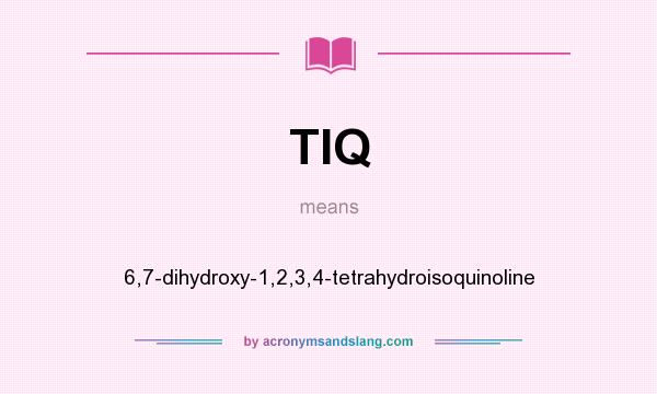 What does TIQ mean? It stands for 6,7-dihydroxy-1,2,3,4-tetrahydroisoquinoline