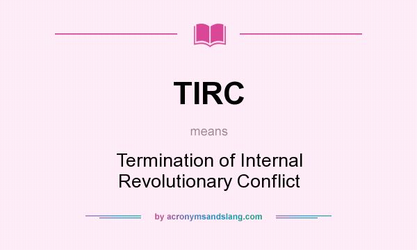 What does TIRC mean? It stands for Termination of Internal Revolutionary Conflict