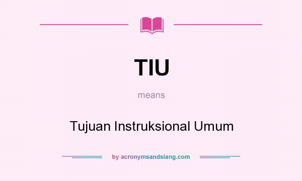 What does TIU mean? It stands for Tujuan Instruksional Umum