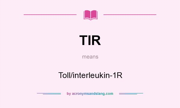 What does TIR mean? It stands for Toll/interleukin-1R