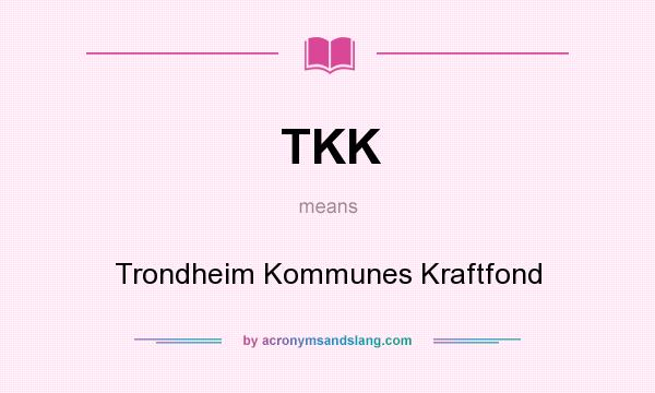 What does TKK mean? It stands for Trondheim Kommunes Kraftfond