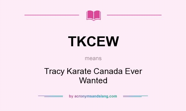 What does TKCEW mean? It stands for Tracy Karate Canada Ever Wanted