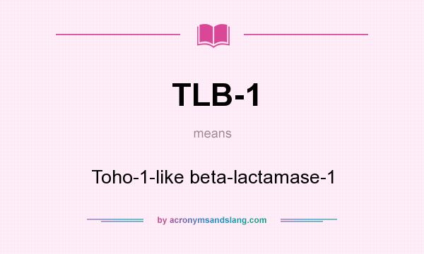 What does TLB-1 mean? It stands for Toho-1-like beta-lactamase-1