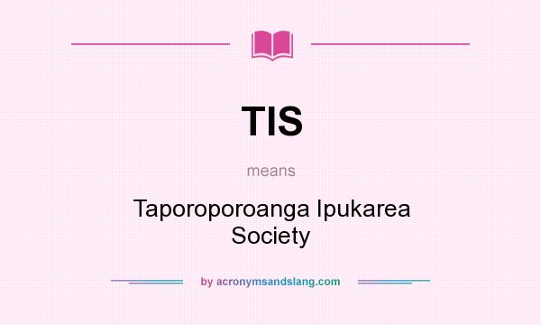 What does TIS mean? It stands for Taporoporoanga Ipukarea Society
