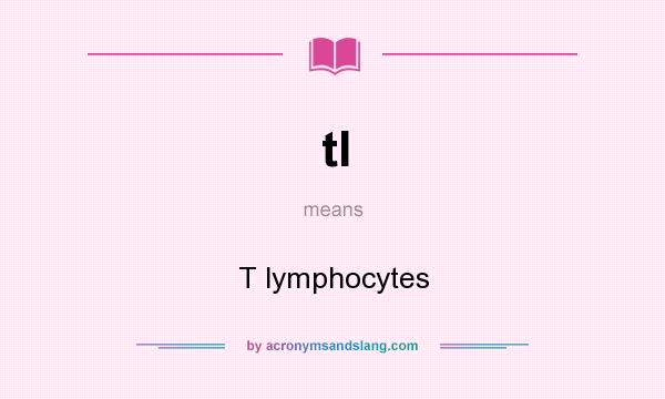 What does tl mean? It stands for T lymphocytes