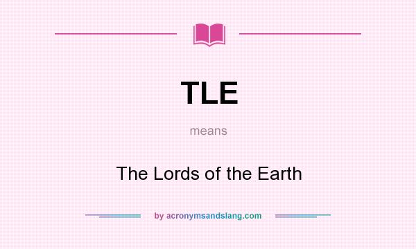 What does TLE mean? It stands for The Lords of the Earth