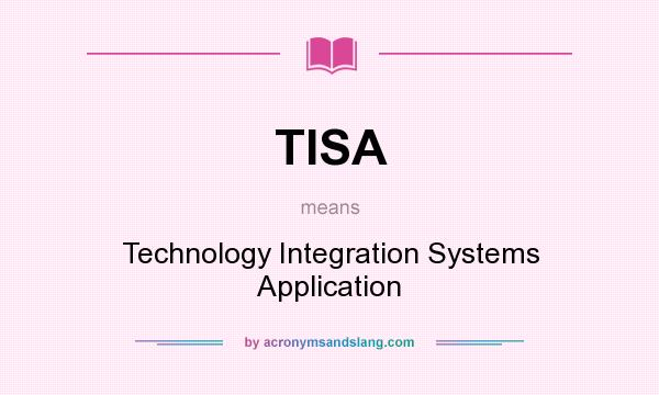 What does TISA mean? It stands for Technology Integration Systems Application