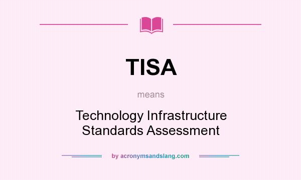 What does TISA mean? It stands for Technology Infrastructure Standards Assessment
