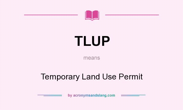 What does TLUP mean? It stands for Temporary Land Use Permit