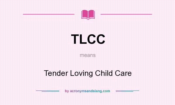 What does TLCC mean? It stands for Tender Loving Child Care