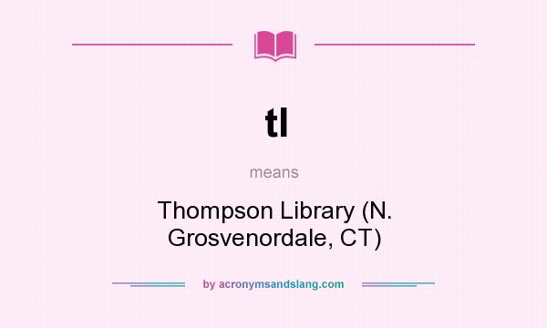 What does tl mean? It stands for Thompson Library (N. Grosvenordale, CT)