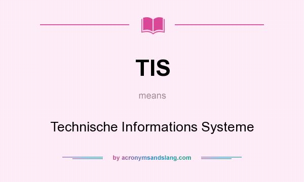 What does TIS mean? It stands for Technische Informations Systeme