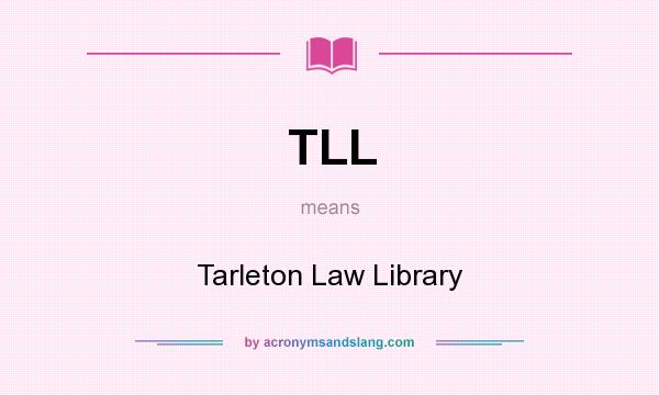 What does TLL mean? It stands for Tarleton Law Library