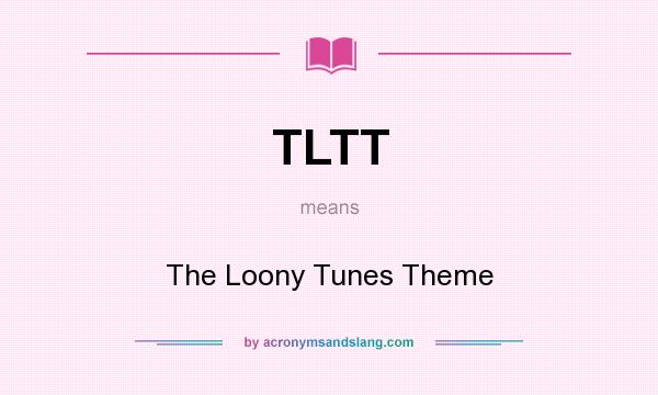 What does TLTT mean? It stands for The Loony Tunes Theme