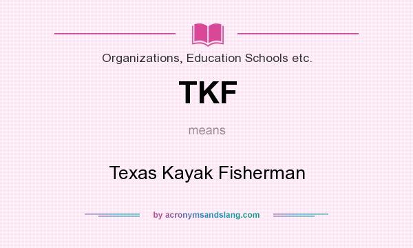 What does TKF mean? It stands for Texas Kayak Fisherman