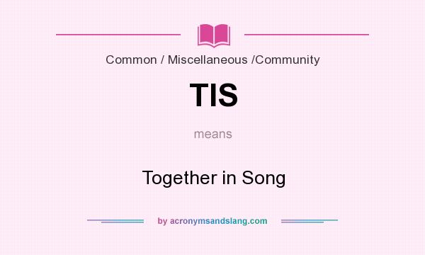 What does TIS mean? It stands for Together in Song