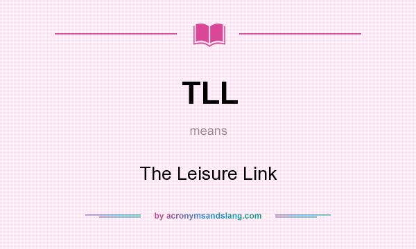 What does TLL mean? It stands for The Leisure Link