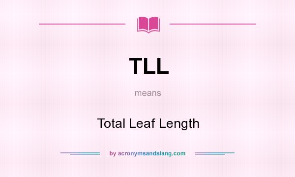 What does TLL mean? It stands for Total Leaf Length