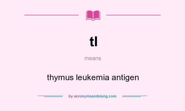 What does tl mean? It stands for thymus leukemia antigen